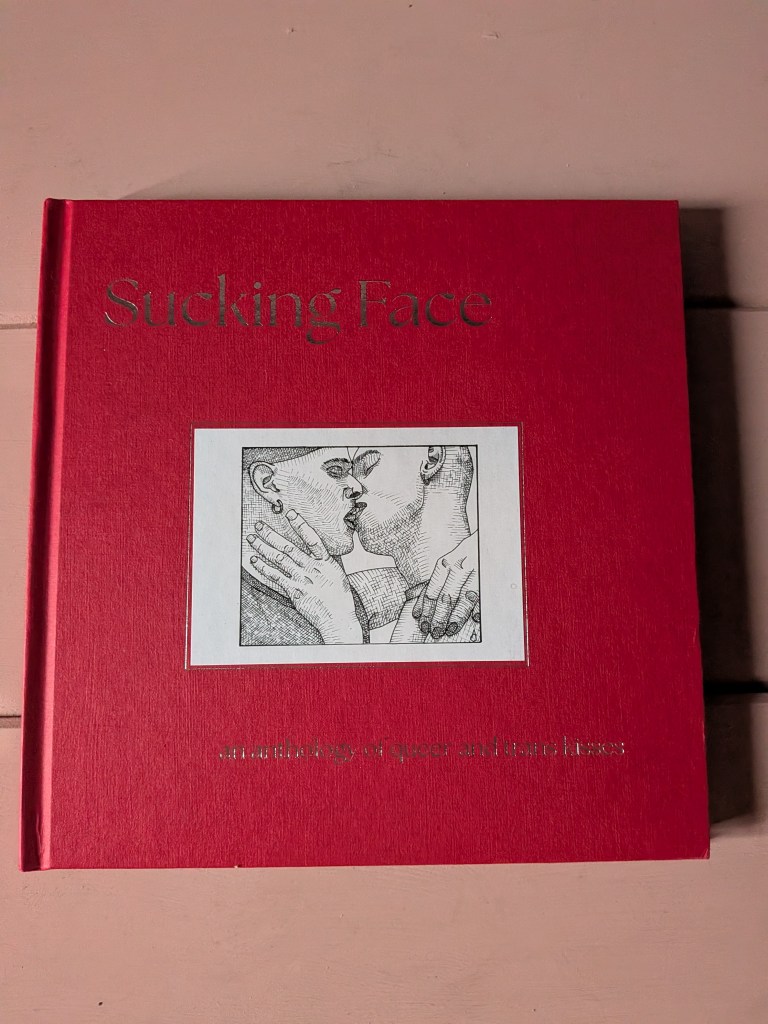 Image of a red book against a pink background. The title, in silver font, is Sucking Face. Underneath is a pencil drawing of two queers kissing, tongues visible. Underneath is written 'an anthology of queer and trans kisses'.
